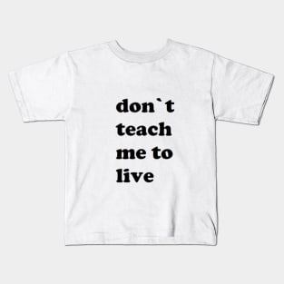 don`t teach me to live Kids T-Shirt